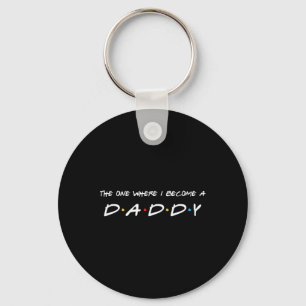 One Where I Become A Daddy Father  Keychain