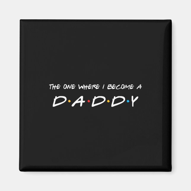 One Where I Become A Daddy Father  Magnet (Front)