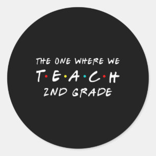 One Where We Teach 2nd Grade Teacher  Classic Round Sticker