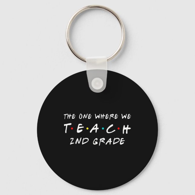 One Where We Teach 2nd Grade Teacher  Keychain (Front)