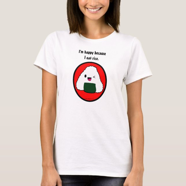 Onigiri - I'm happy because I eat rice. T-Shirt (Front)