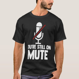 Online Work Video Call Muted Mic T-Shirt