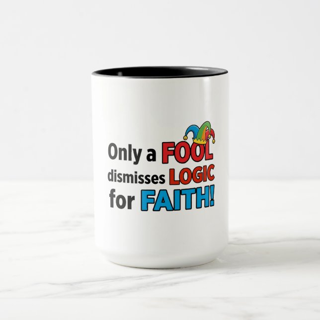 Only a Fool Dismisses Logic for Faith Mug (Center)