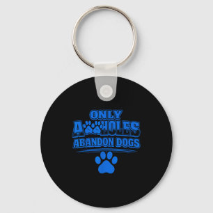 Only a holes abandon dogs animal welfare quote  keychain