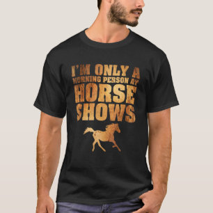 Only A Morning Person At Horse Shows Horseback T-Shirt