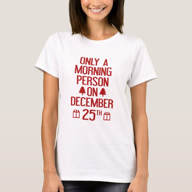 Only A Morning Person On December 25th T-Shirt (Front)