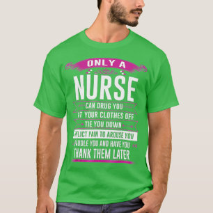 Only a nurse can drug you cut your clothes off tie T-Shirt
