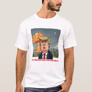 Only a Trumptard Would Start World War III T-Shirt