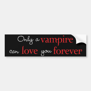 Only a vampire can love you forever bumper sticker
