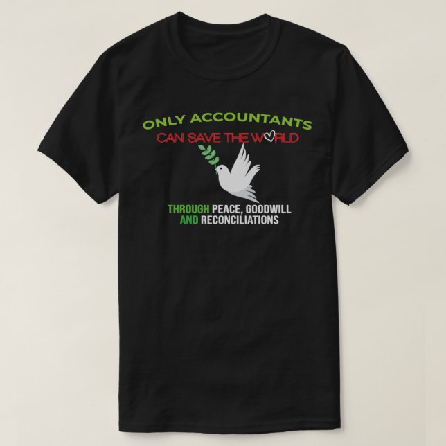 Only accountants can save the world through peace  T-Shirt (Design Front)