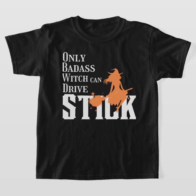 Only Badass Witch can Drive Stick T-Shirt (Laydown)