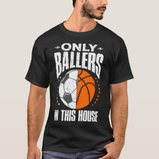 Only Ballers Ball Mom Dad Basketball Soccer T-Shirt
