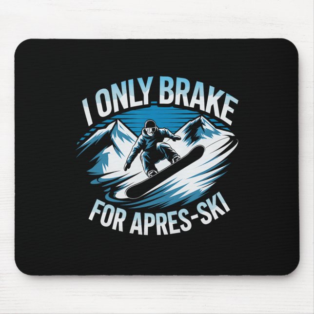 Only Brake For Apres Ski Snowboarding Winter Snowb Mouse Pad (Front)