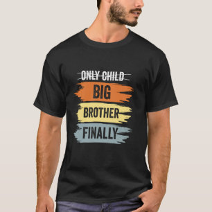 Only Child Expires Big Brother Finally New Baby An T-Shirt