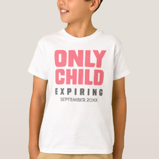 ONLY CHILD Expiring [YOUR DATE HERE] T-Shirt