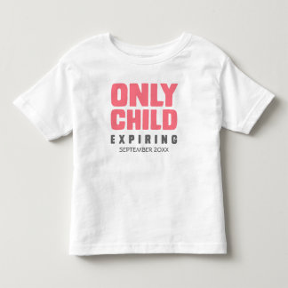ONLY CHILD Expiring [YOUR DATE HERE] Toddler T-shirt