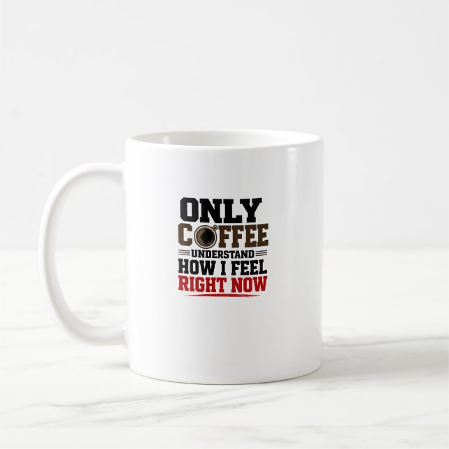 Only Coffee Understand How I Feel  Funny coffee  Mug (Left)