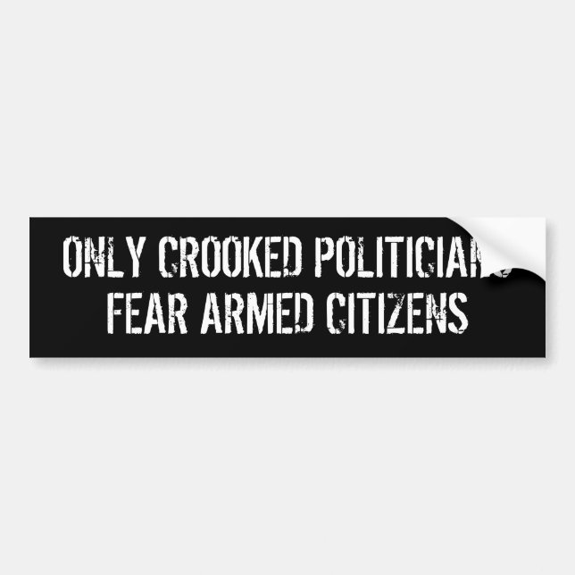 Only Crooked Politicians Fear Armed Citizens Bumper Sticker (Front)