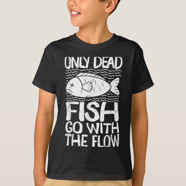Only Dead Fish Go With Flow Motivational Quote  T-Shirt (Front)