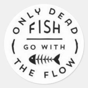 ONLY DEAD FISH GO WITH THE FLOW MOTTO TYPOGRAPHY A CLASSIC ROUND STICKER