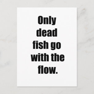 Only dead fish go with the flow postcard