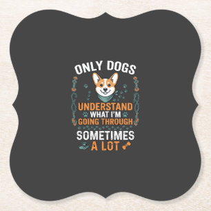 Only Dogs Understand What Going Through Sometimes Paper Coaster