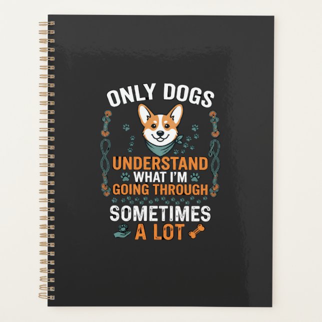Only Dogs Understand What Going Through Sometimes  Planner (Front)