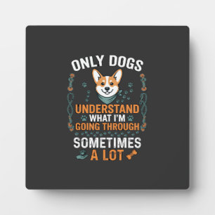 Only Dogs Understand What Going Through Sometimes  Plaque