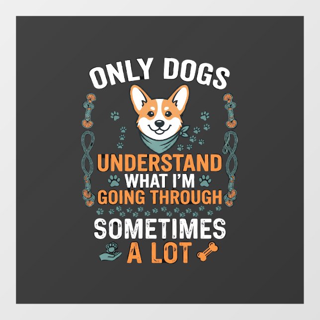 Only Dogs Understand What Going Through Sometimes  Window Cling (Sheet)