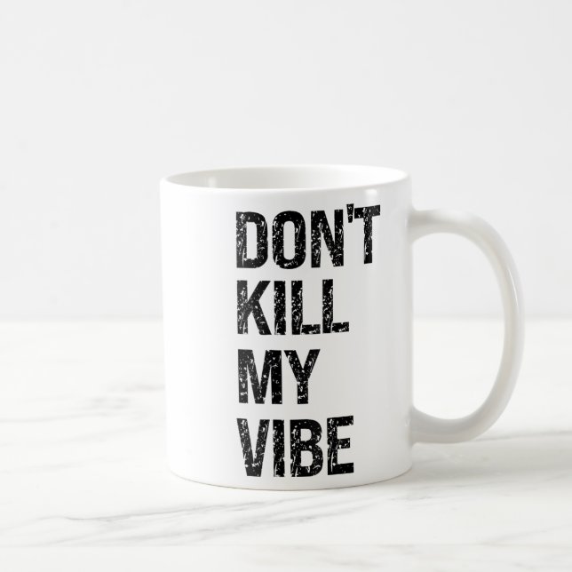 Only – Don’t Kill My Vibe – Motivational  Coffee Mug (Right)