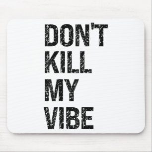 Only – Don’t Kill My Vibe – Motivational  Mouse Pad
