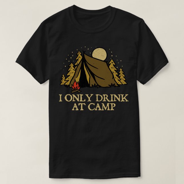 Only Drink at Camp Drinking Camping Alcoholic Camp T-Shirt (Design Front)