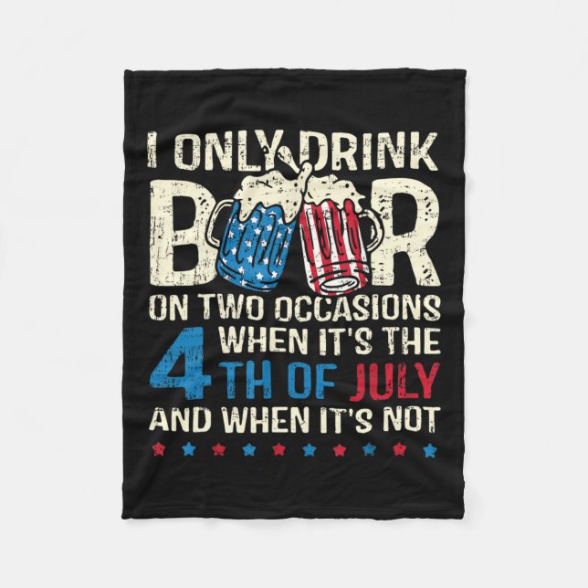 Only Drink Beer On Two Occasions When Its 4th Of J Fleece Blanket (Front)