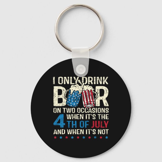 Only Drink Beer On Two Occasions When Its 4th Of J Keychain (Front)