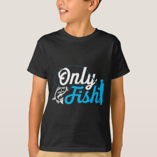 Only Fish Funny B Fishing Humor Lover Fisherman Da T-Shirt