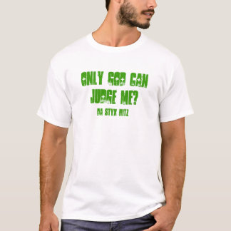 ONLY GOD CAN JUDGE ME?, DA STYX HITZ T-Shirt