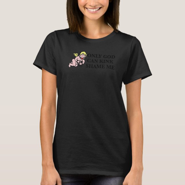 Only God Can Kink Shame Me T-Shirt (Front)