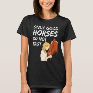 Only Good Horses Do Not Trot Equestrian Horse T-Shirt