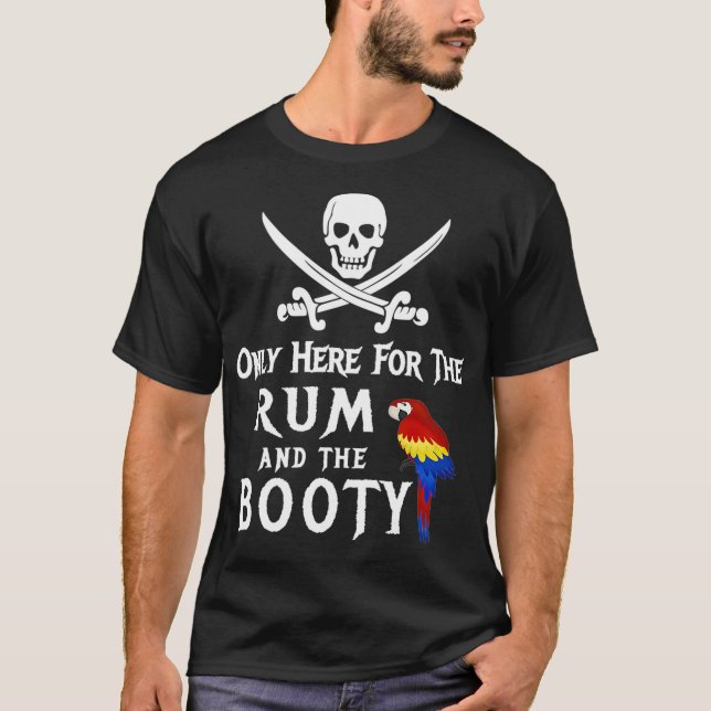 Only Here For The Rum And The Booty Pirate With Pa T-Shirt (Front)