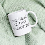 Only Here Til I win Lottery funny Coffee Mug<br><div class="desc">This design may be personalized in the area provided by changing the photo and/or text. Or it can be customized by choosing the click to customize further option and delete or change the colour of the background, add text, change the text colour or style, or delete the text for an...</div>