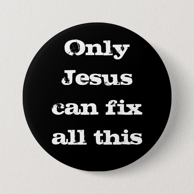 Only Jesus Can Fix All This Christian Good News Bu 3 Inch Round Button (Front)