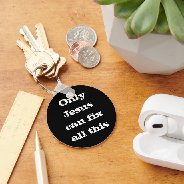 Only Jesus Can Fix All This Christian Good News   Keychain (Desk)