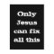 Only Jesus Can Fix All This Christian Good News 