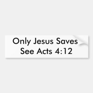 Only Jesus Saves!See Acts 4:12 Bumper Sticker