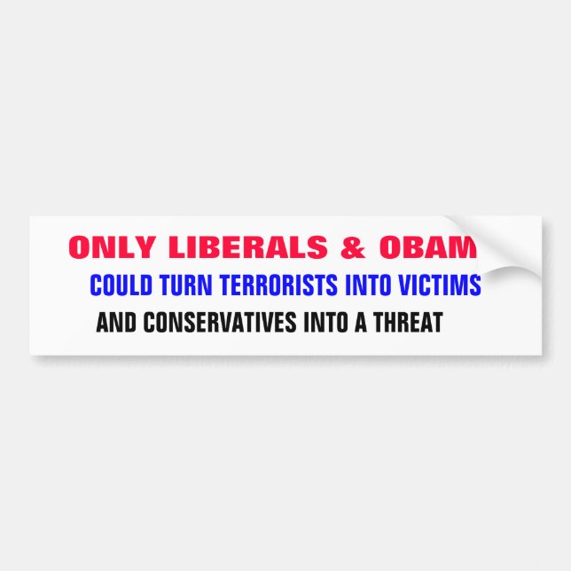 ONLY LIBERALS & OBAMA could turn terrorists into Bumper Sticker (Front)