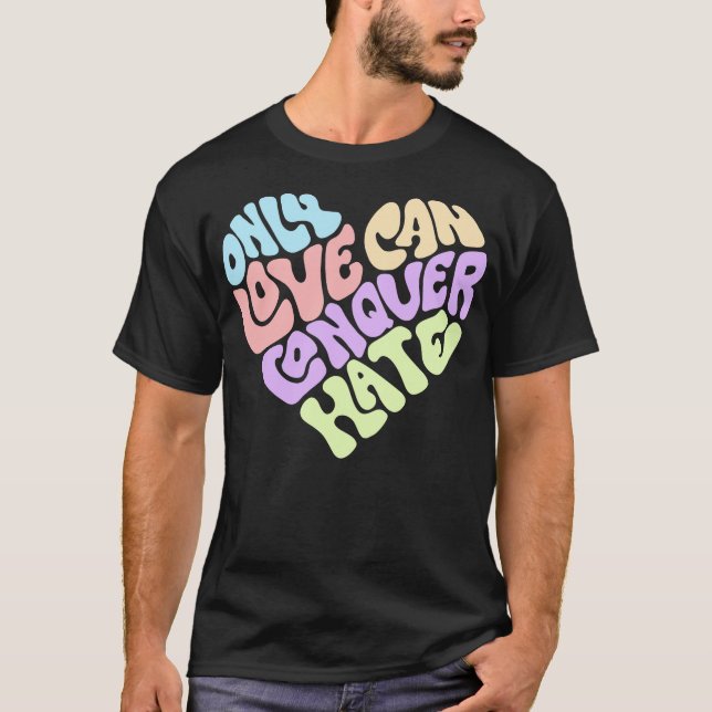 Only Love Can Conquer Hate Word Art T-Shirt (Front)