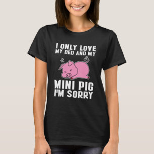 Only Love My Bed And Mini Pig  Miniature Pig Owner T-Shirt
