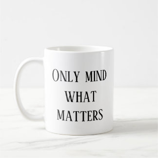 Only Mind What Matters Mug