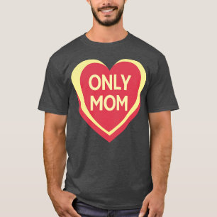 Only Mom Candy Hearts Mothers Day Quote T-Shirt