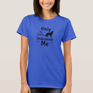 Only My Cavalier Understands Me – Funny Cavalier T-Shirt